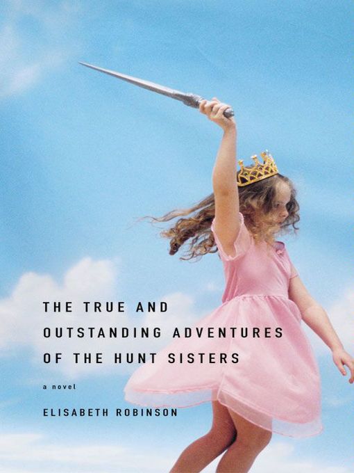 Title details for The True and Outstanding Adventures of the Hunt Sisters by Elisabeth Robinson - Available